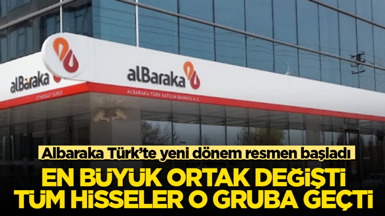 Albaraka Türk’te yeni dönem resmen başladı! En büyük ortak değişti, tüm hisseler o gruba geçti