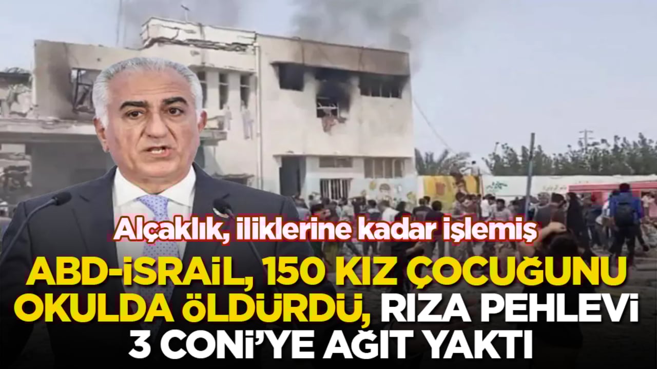 Alçaklık, iliklerine kadar işlemiş! ABD-İsrail, 150 kız çocuğunu okulda öldürdü, Rıza Pehlevi 3 Coni’ye ağıt yaktı
