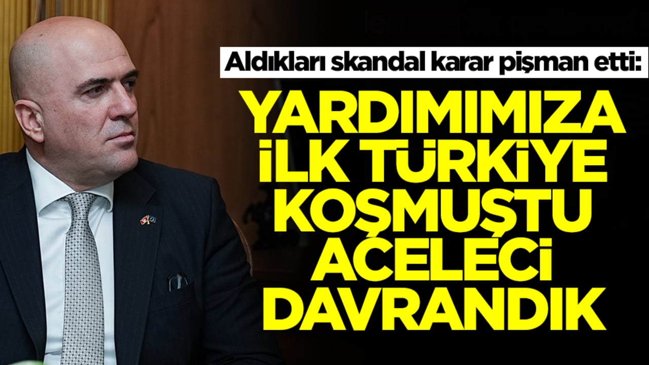 Aldıkları skandal karar pişman etti: Yardımımıza ilk Türkiye koşmuştu biz aceleci davrandık