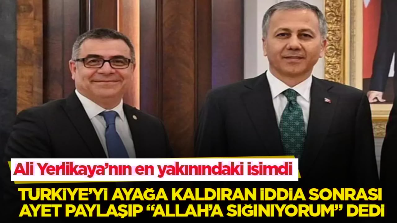 Ali Yerlikaya’nın en yakınındaki isimdi! Türkiye’yi ayağa kaldıran iddia sonrası ayet paylaşıp "Allah’a sığınıyorum" dedi