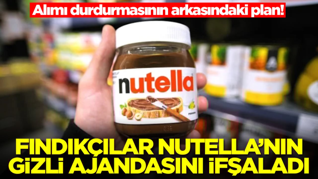 Alımı durdurmasının arkasındaki plan! Fındıkçılar Nutella'nın gizli ajandasını ifşaladı