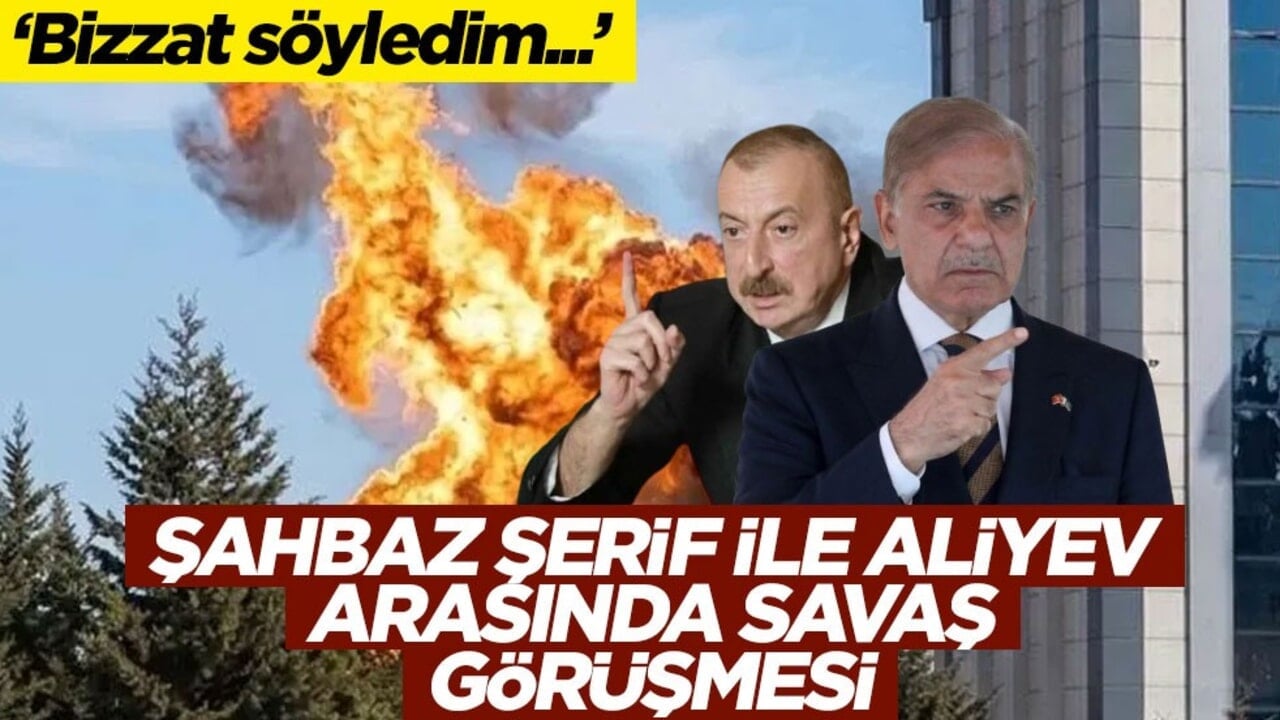 Aliyev ile Şahbaz Şerif arasında 'savaş' görüşmesi! 'Bizzat söyledim...'