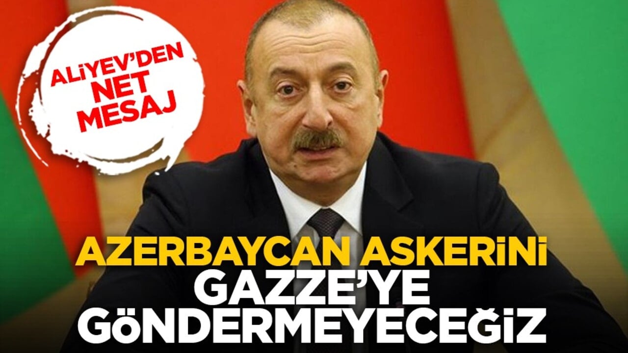 Aliyev’den net mesaj: Azerbaycan askerini Gazze’ye göndermeyeceğiz