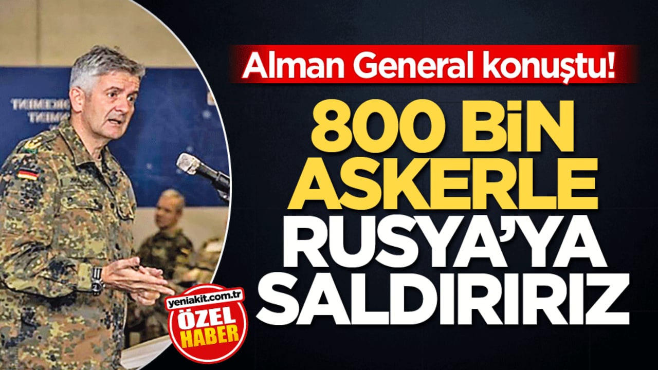 Alman General konuştu! 800 bin askerle Rusya’ya saldırırız
