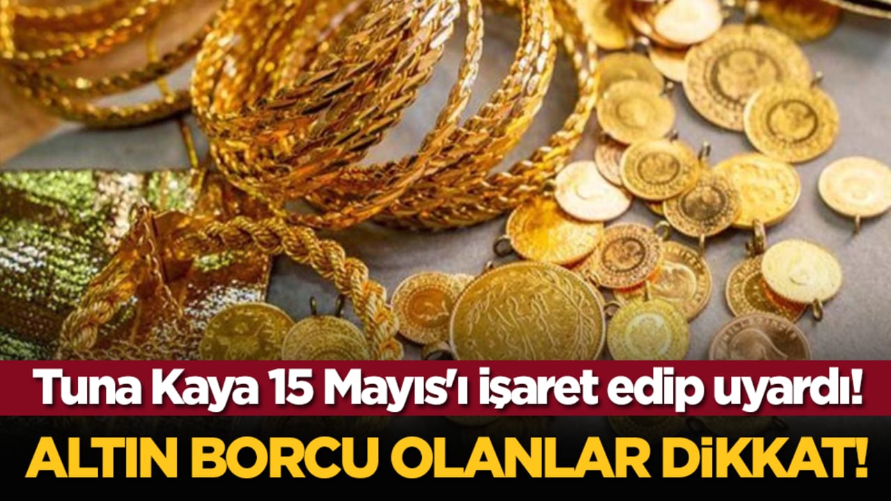 Altın borcu olanlar dikkat! Tuna Kaya 15 Mayıs'ı işaret edip uyardı!