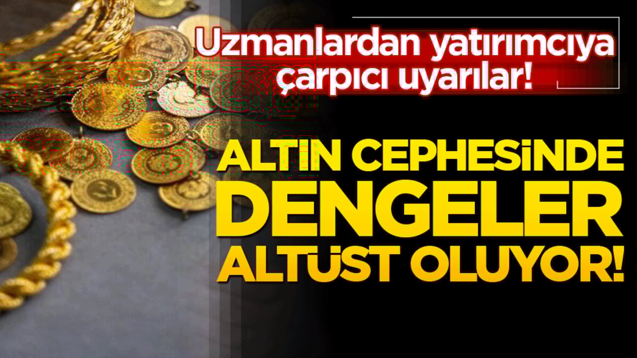 Altın cephesinde dengeler altüst oluyor! Uzmanlardan yatırımcıya çarpıcı uyarılar!