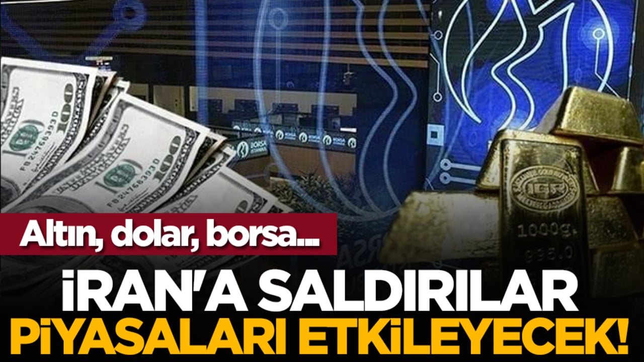 Altın, dolar, borsa... İran'a saldırılar piyasayı etkileyecek!