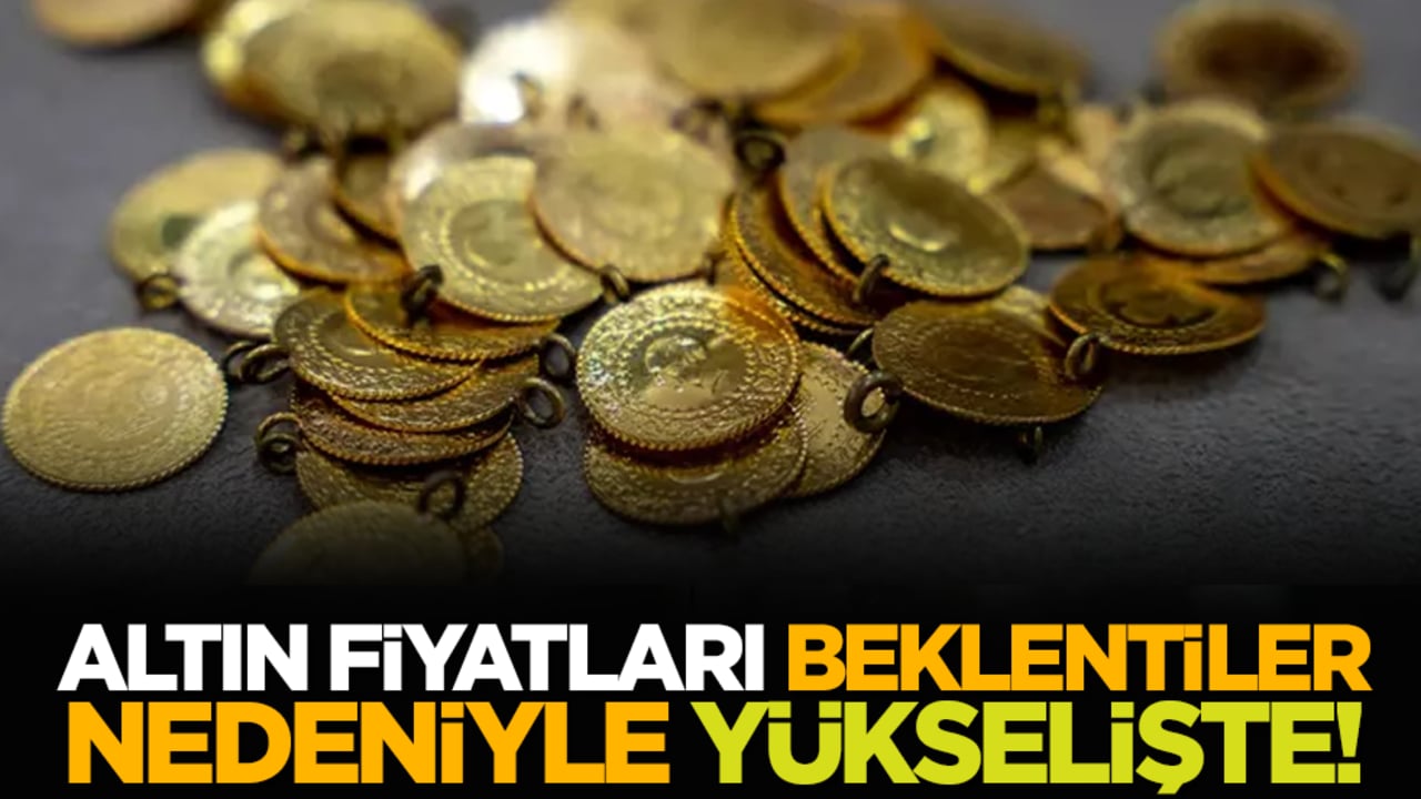 Altın fiyatları beklentiler nedeniyle yükselişte!