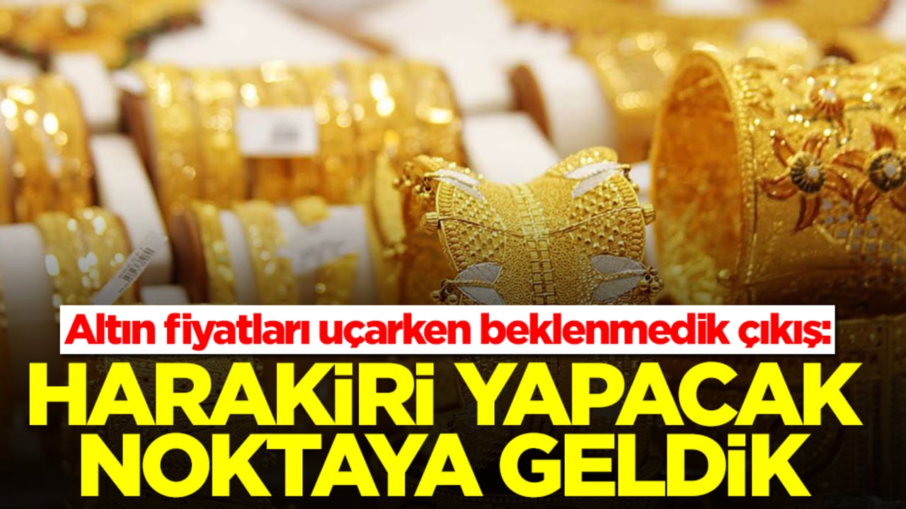 Altın fiyatları uçarken beklenmedik çıkış: Harakiri yapacak noktaya geldik