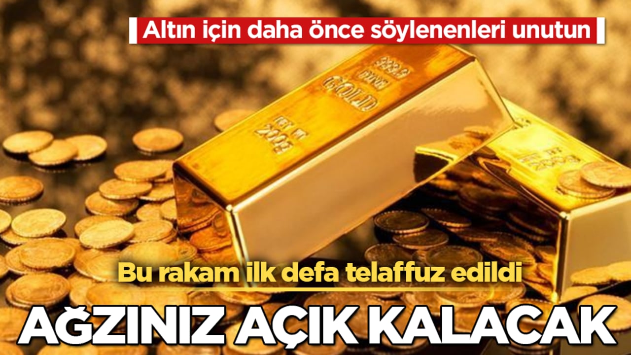 Altın için daha önce söylenenleri unutun: Bu rakam ilk defa telaffuz edildi! Ağzınız bir karış açık kalacak