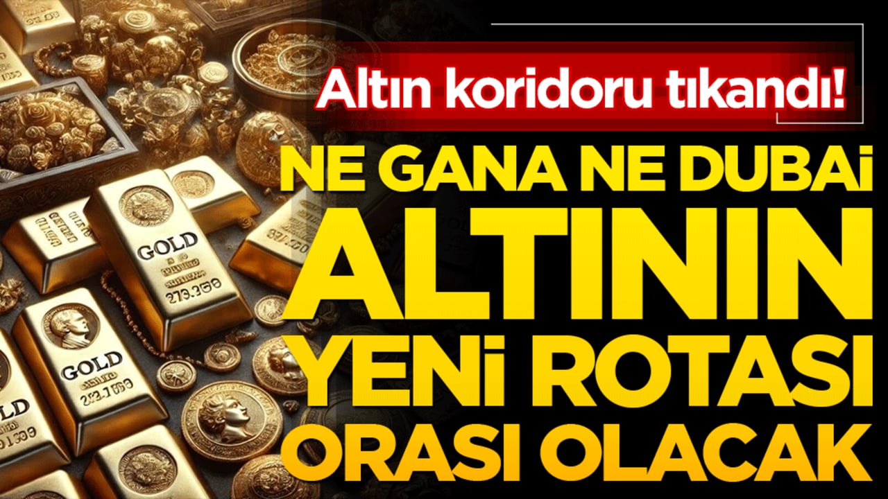 Altın koridoru tıkandı! Gana, Dubai yerine yeni rota arıyor