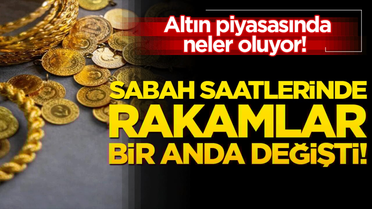 Altın piyasasında neler oluyor! Sabah saatlerinde rakamlar bir anda değişti!