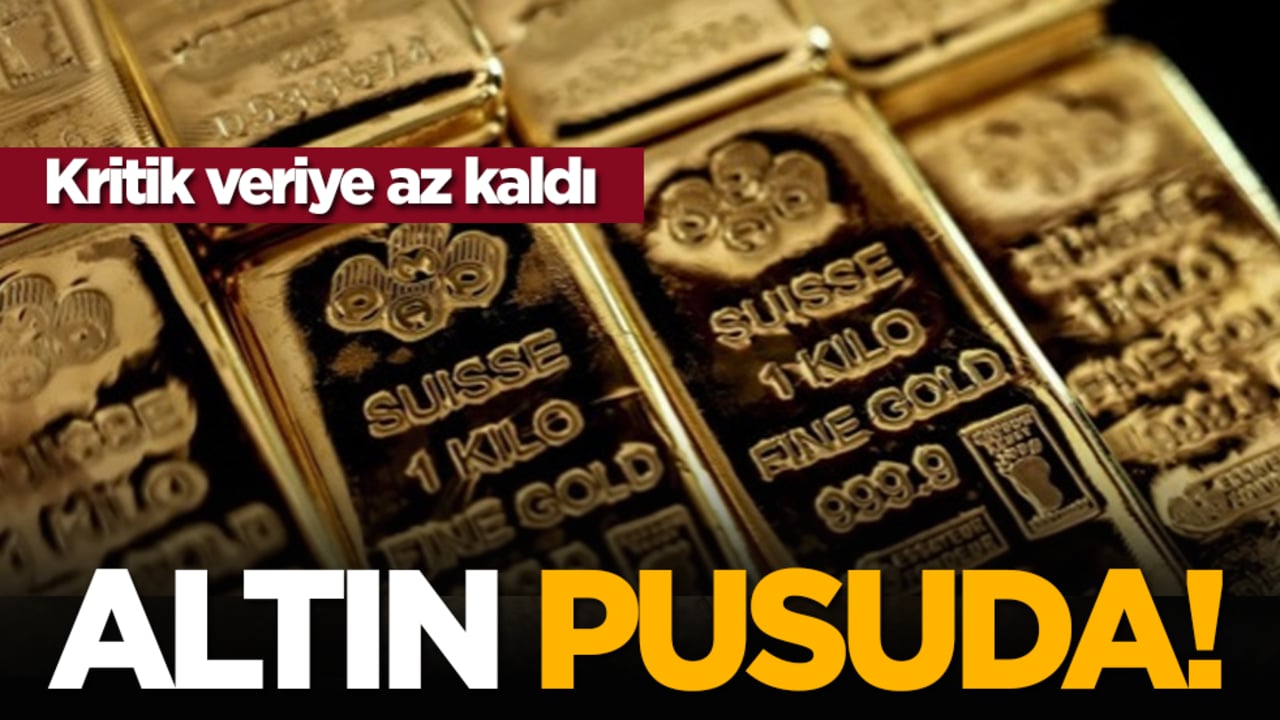 Altın pusuda! Kritik veriye az kaldı