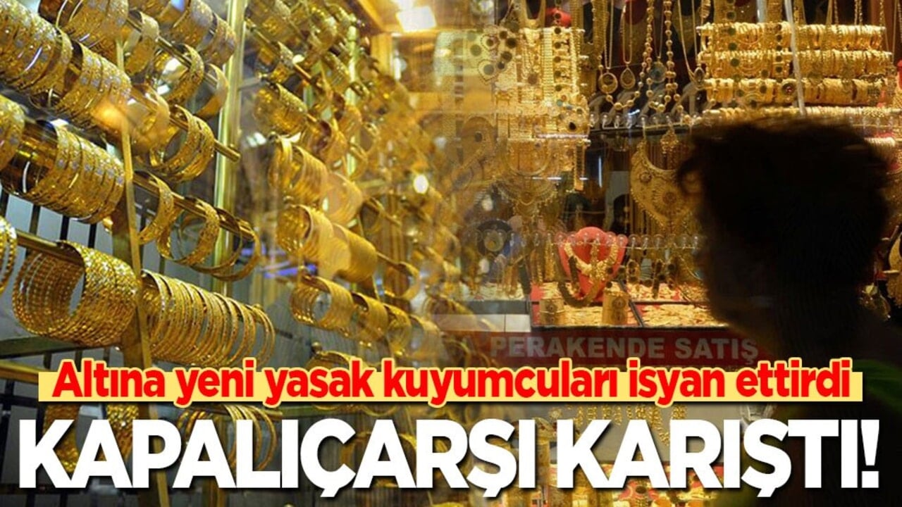 Altın satışında yeni yasak kuyumcuları isyan ettirdi! Kapalıçarşı karıştı! 