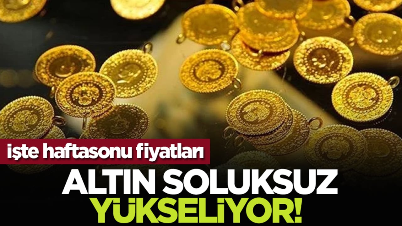 Altın soluksuz yükseliyor! İşte haftasonu fiyatları