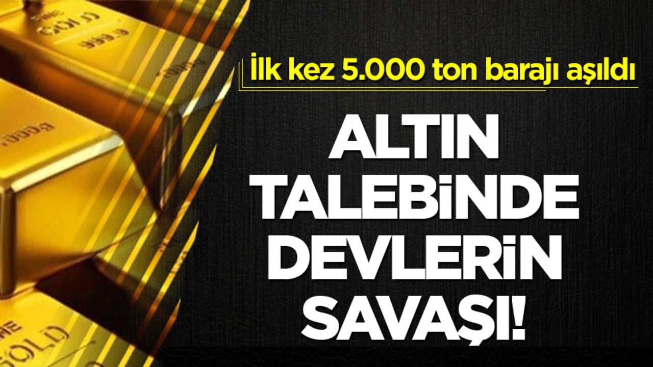 Altın talebinde devlerin savaşı! İlk kez 5.000 ton barajı aşıldı