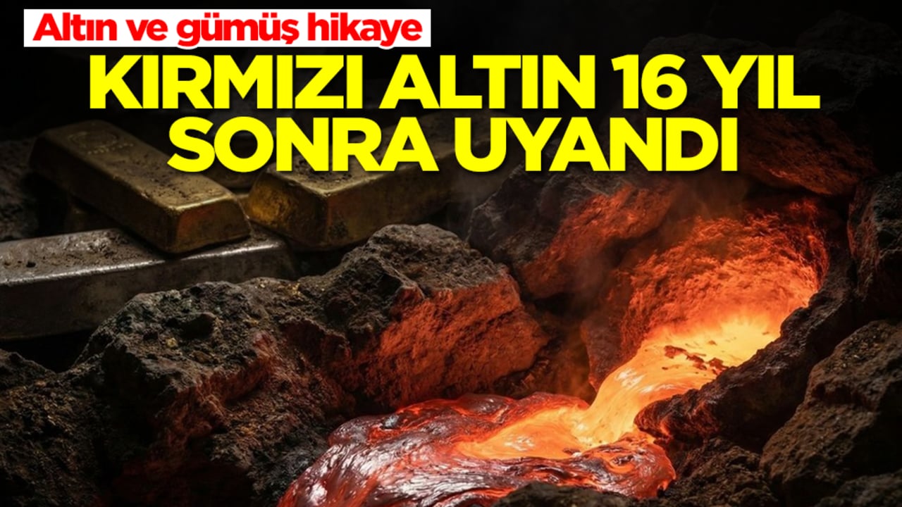 Altın ve gümüş hikaye: Kırmızı altın 16 yıl sonra uyandı
