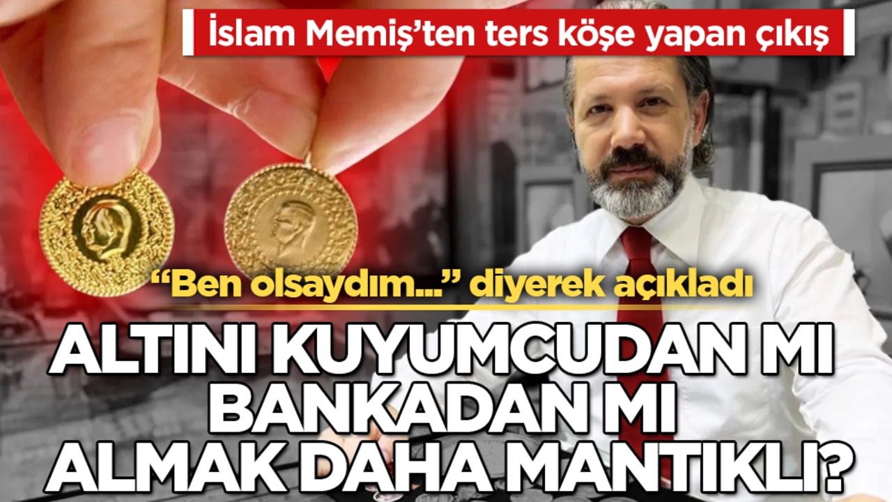 Altını kuyumcudan mı bankadan mı almak daha mantıklı? İslam Memiş’ten ters köşe yapan çıkış: "Ben olsaydım..." diyerek açıkladı
