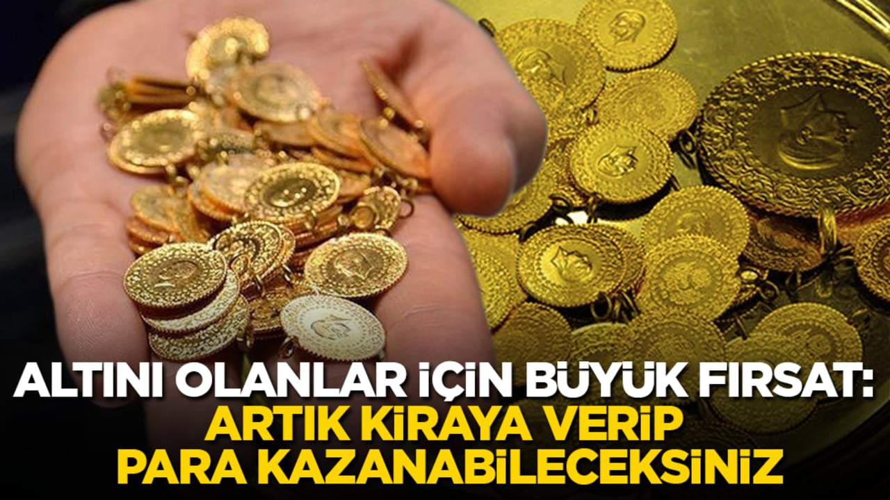 ​Altını olanlar için büyük fırsat: Artık kiraya verip para kazanabileceksiniz