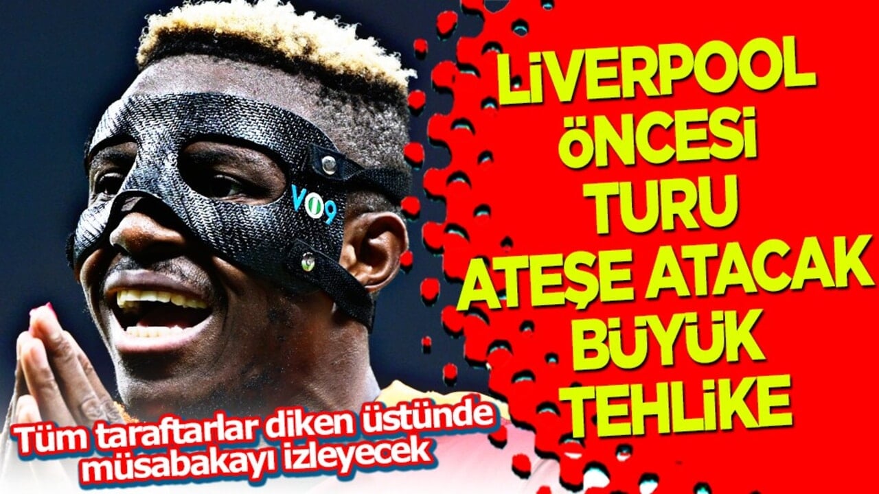 Aman Osimhen! Liverpool maçı öncesi turu ateşe atacak büyük tehlike