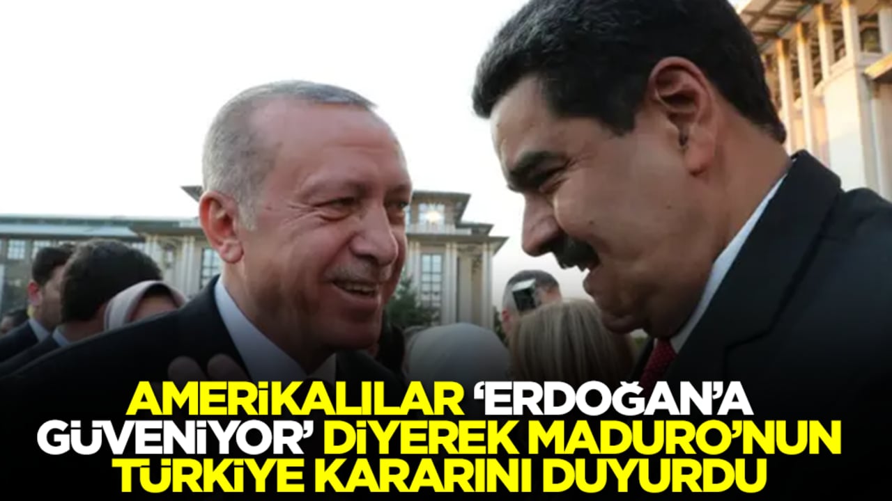 Amerikalılar 'Erdoğan'a güveniyor' diyerek Maduro'nun Türkiye kararını duyurdu