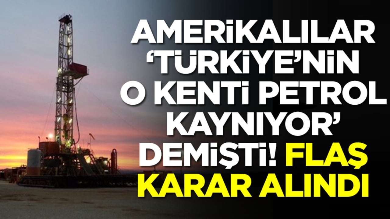 Amerikalılar 'Türkiye'nin o kentinde petrol hazinesi var' diyordu! Ve flaş karar alındı