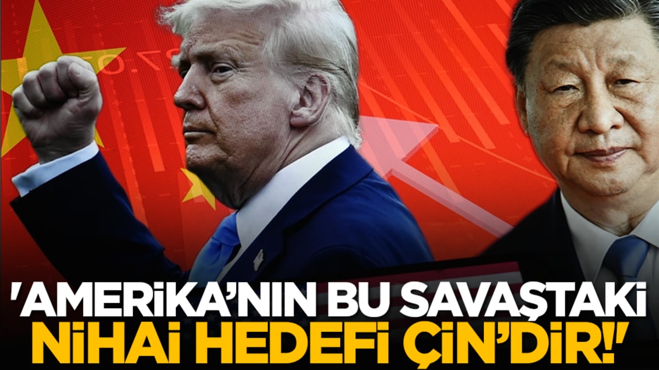 'Amerika’nın bu savaştaki nihai hedefi Çin’dir!'