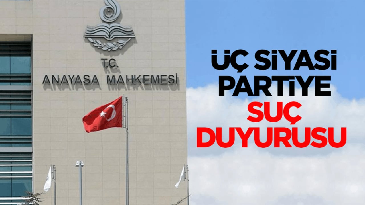 Anayasa Mahkemesinden üç siyasi partiye suç duyurusu 