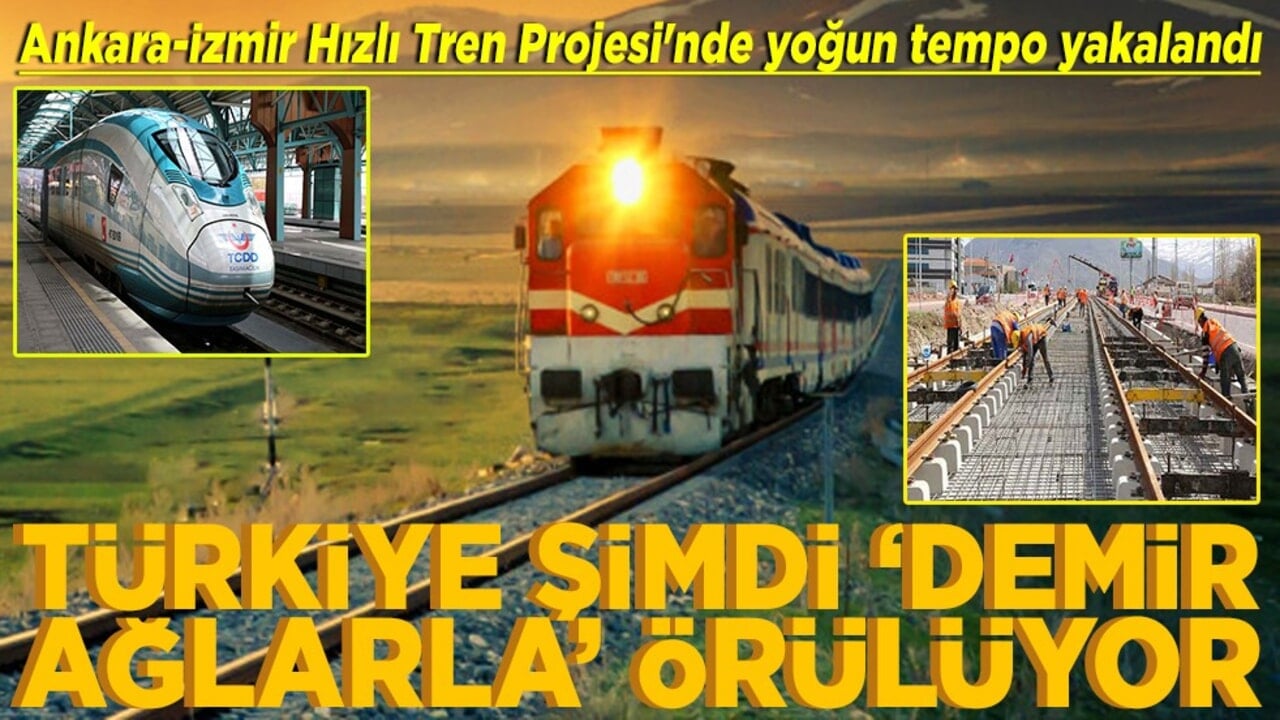 Ankara-İzmir Hızlı Tren Projesi'nde yoğun tempo yakalandı Türkiye şimdi 'Demir ağlarla' örülüyor