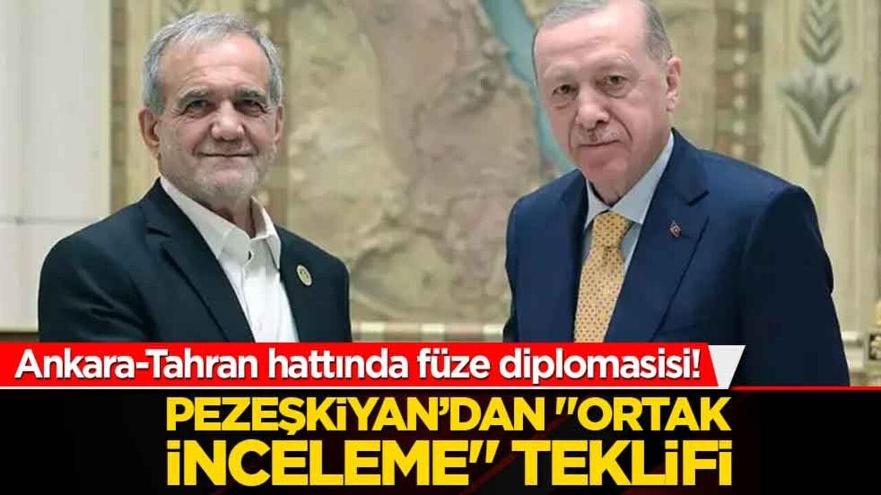 Ankara-Tahran hattında füze diplomasisi! Pezeşkiyan’dan "ortak inceleme" teklifi