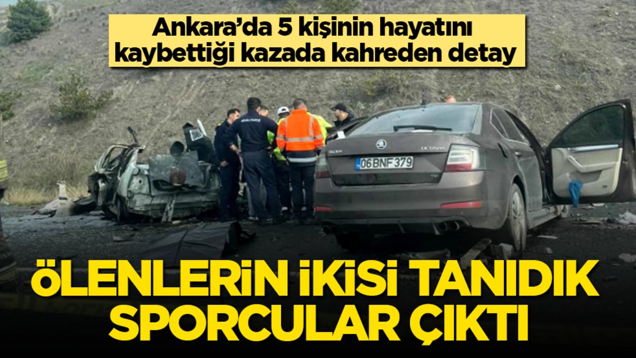 Ankara’da 5 kişinin hayatını kaybettiği kazada kahreden detay! Ölenlerin ikisi tanıdık sporcular çıktı