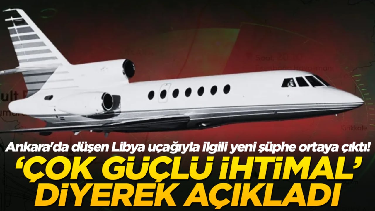 Ankara'da düşen Libya uçağıyla ilgili yeni şüphe ortaya çıktı! 'Çok güçlü ihtimal' diyerek açıkladı