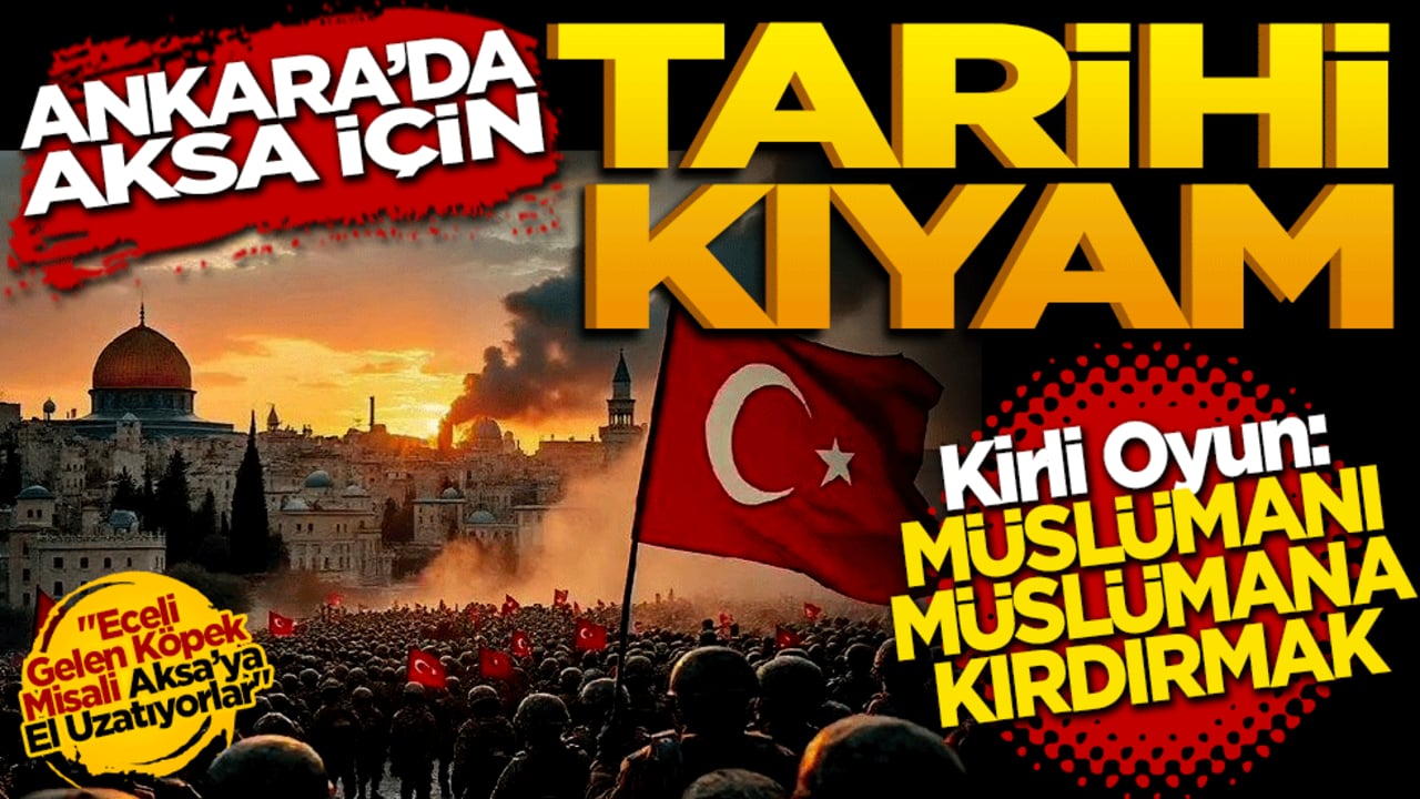Ankara’da Mahzun Aksa İçin Tarihi Kıyam: Kirli Oyun: Müslümanı Müslümana Kırdırmak
