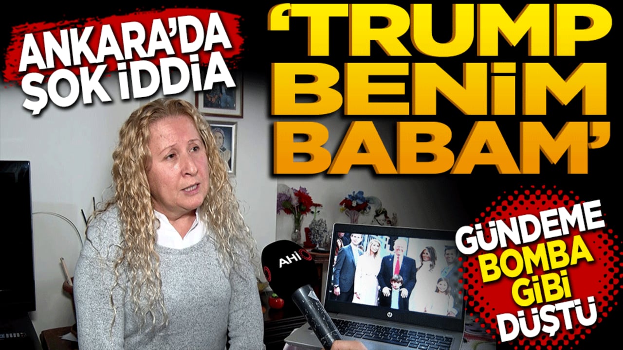 Ankara’da şok iddia: "Trump benim babam!"