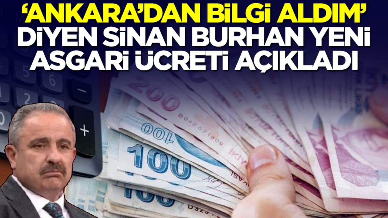 'Ankara'dan bilgi aldım' diyen Sinan Burhan yeni asgari ücreti açıkladı