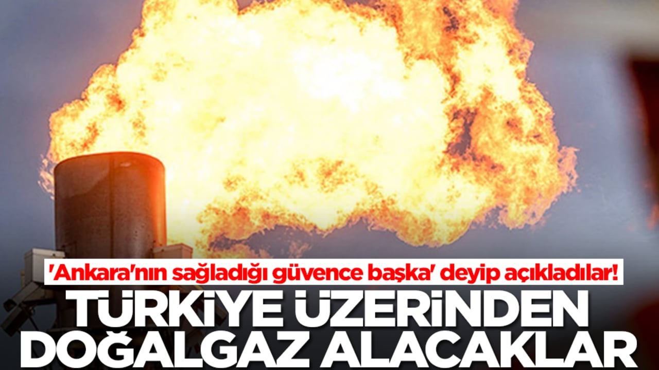 'Ankara'nın sağladığı güvence başka' deyip açıkladılar! Türkiye üzerinden doğalgaz alacaklar