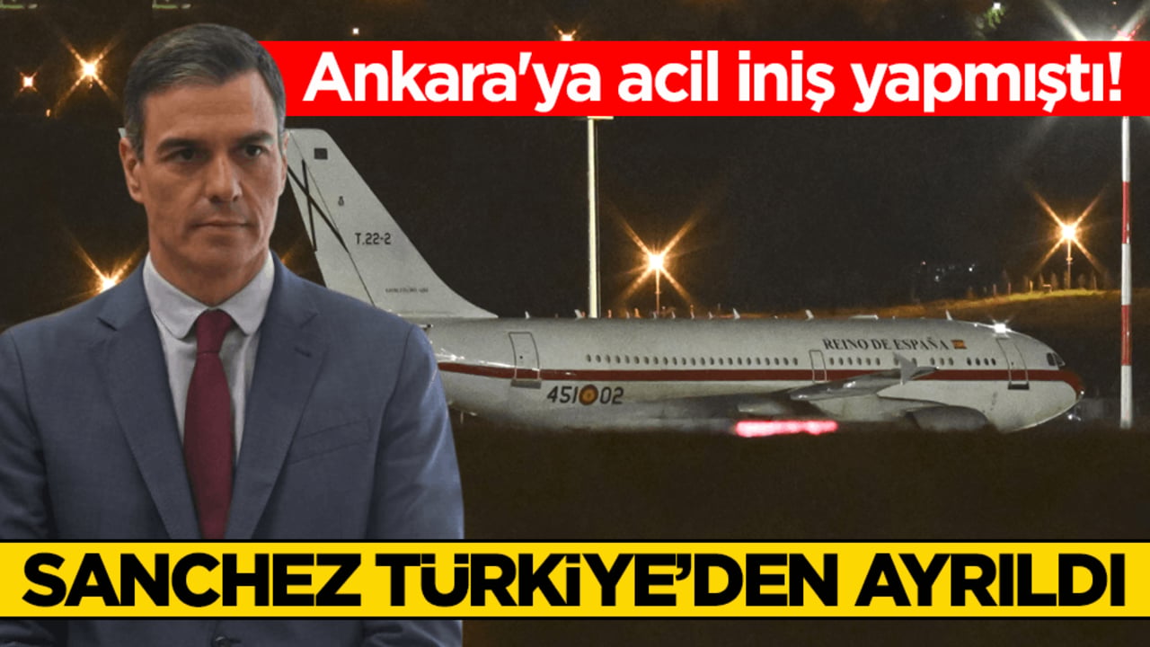 Ankara'ya acil iniş yapmıştı! İspanya Başbakanı Sanchez, Türkiye’den ayrıldı