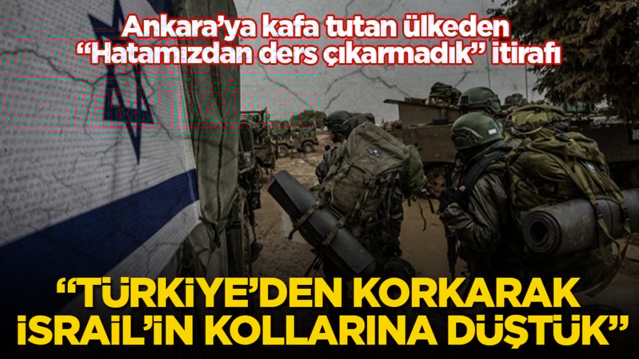Ankara’ya kafa tutan ülkeden "Hatamızdan ders çıkarmadık" itirafı: Türkiye’den korkarak İsrail'in kollarına düştük