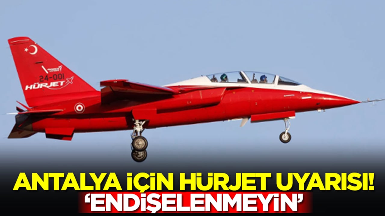 Antalya için Hürjet uyarısı: Endişelenmeyin
