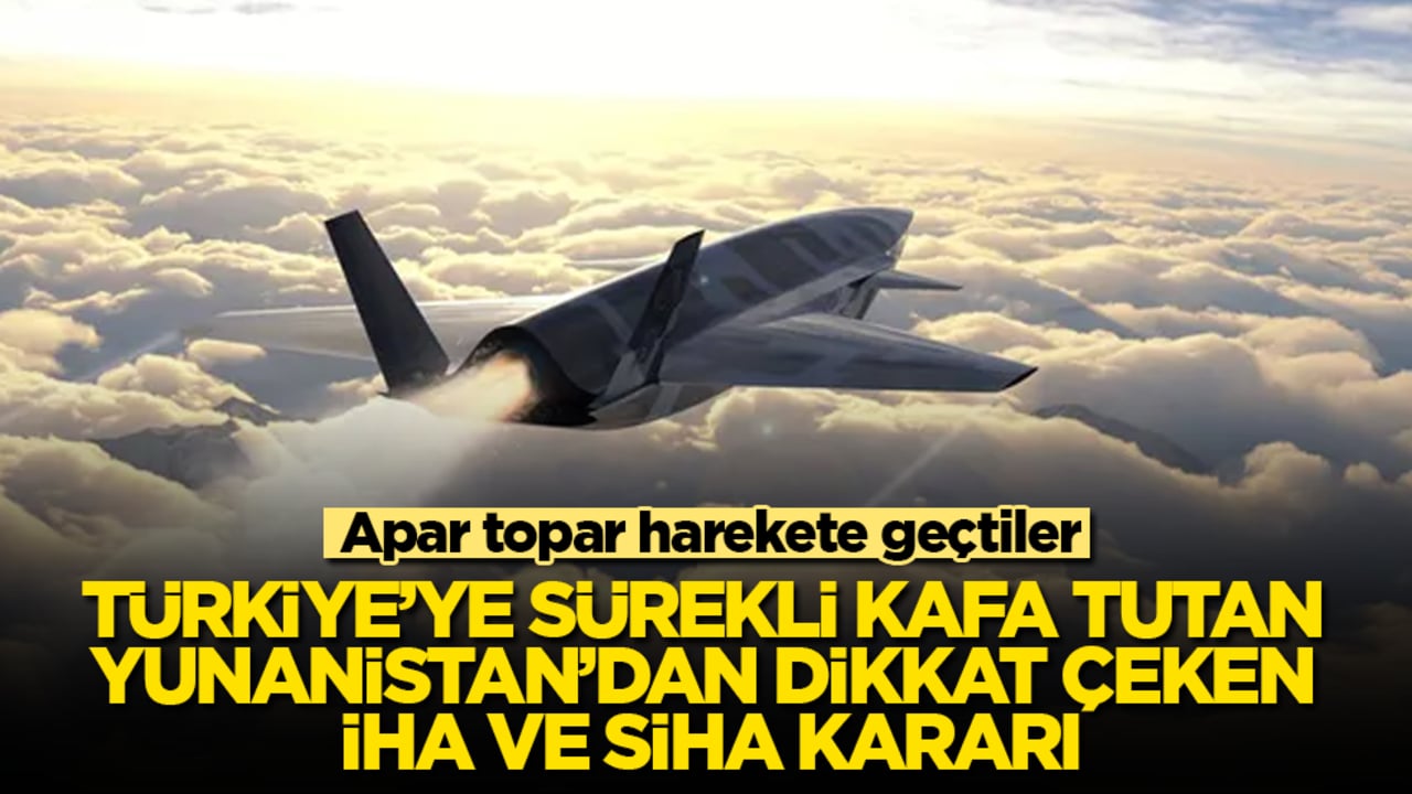 Apar topar harekete geçtiler! Türkiye’ye sürekli kafa tutan Yunanistan’dan dikkat çeken İHA ve SİHA kararı