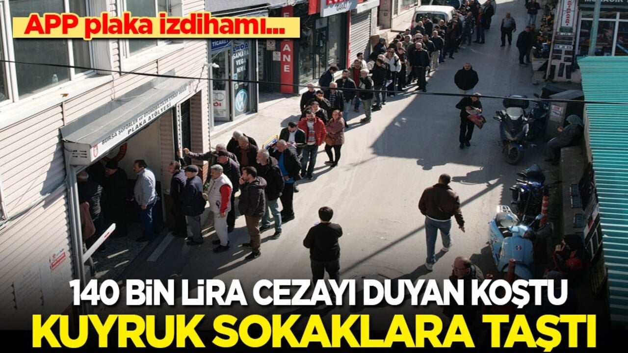 APP plaka izdihamı... 140 bin lira cezayı duyan koştu, kuyruk sokaklara taştı!