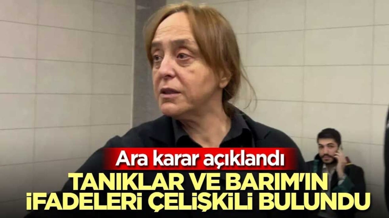 Ara karar açıklandı! Tanıklar ve Barım'ın ifadeleri çelişkili bulundu
