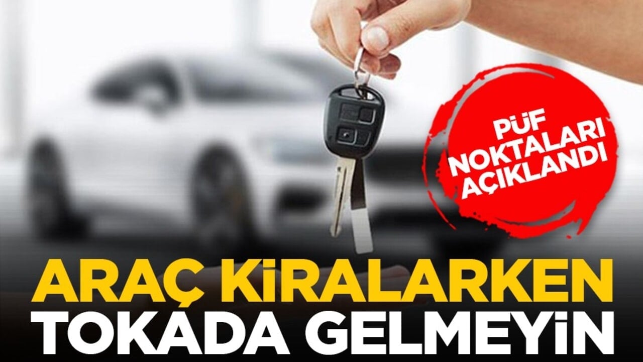 Püf noktaları açıklandı: Araç kiralarken tokada gelmeyin