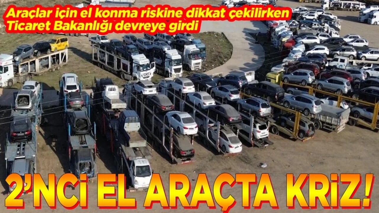 Araçlar için el konma riskine dikkat çekilirken Ticaret Bakanlığı devreye girdi 2'nci el araçta kriz!