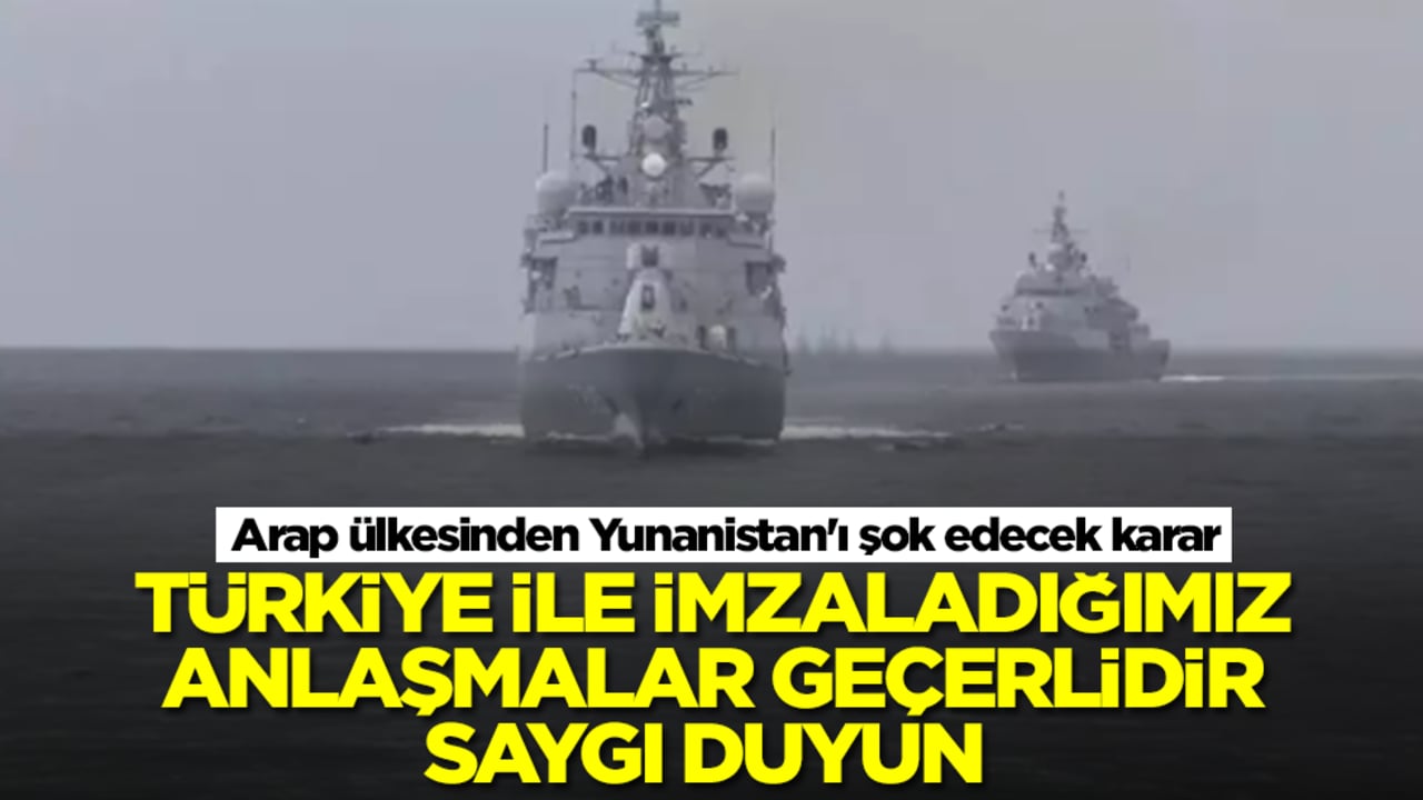 Arap ülkesinden Yunanistan'ı şok edecek karar: Türkiye ile imzaladığımız anlaşmalar geçerlidir saygı duyun