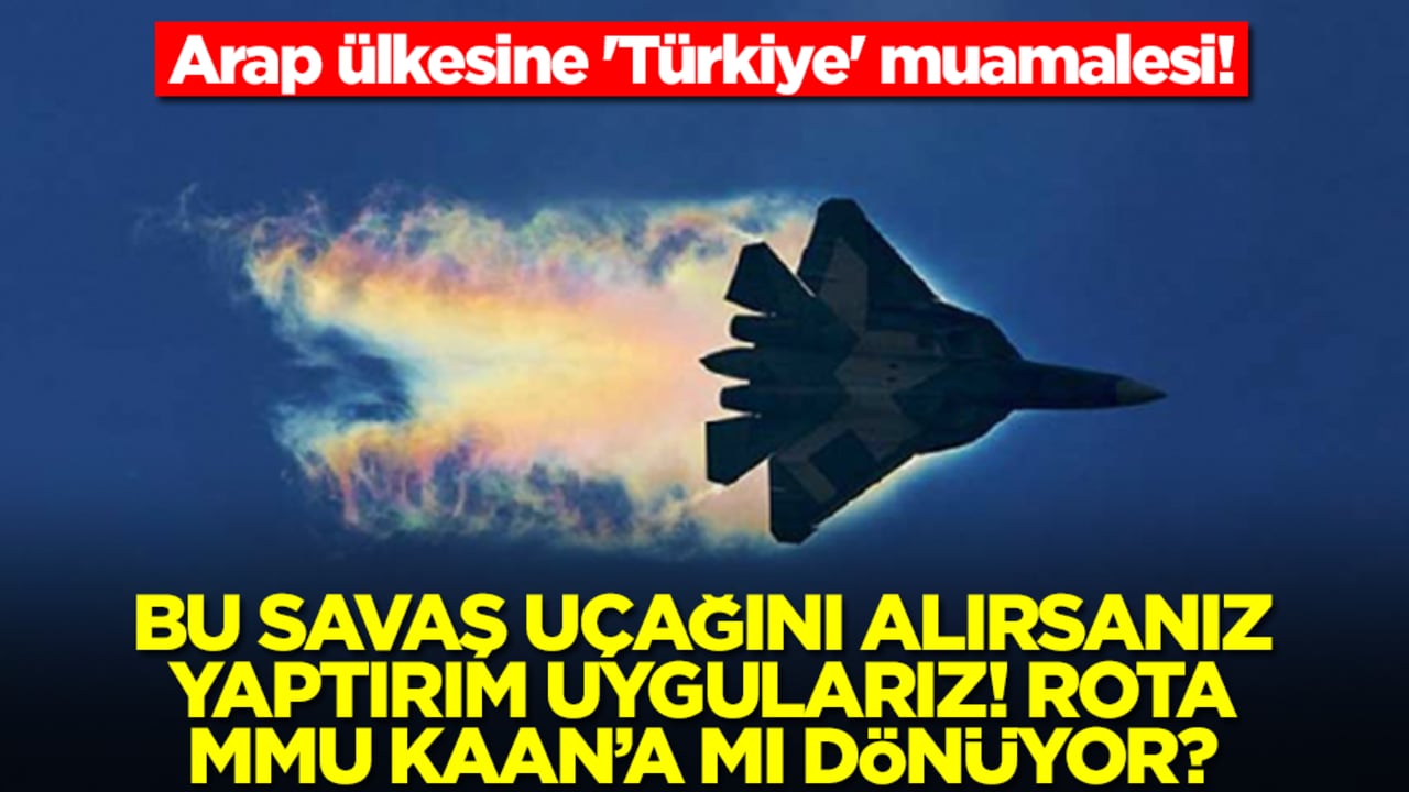 Arap ülkesine 'Türkiye' muamalesi! Bu savaş uçağını alırsanız yaptırım uygularız, rota Kaan'a mı dönüyor?