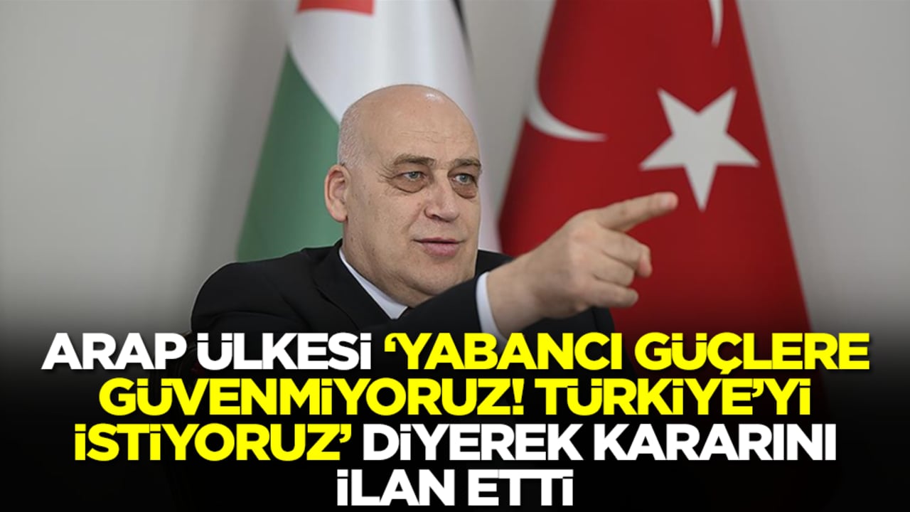 Arap 'Yabancı güçlere güvenmiyoruz! 'Türkiye'yi istiyoruz' diyerek kararını ilan etti