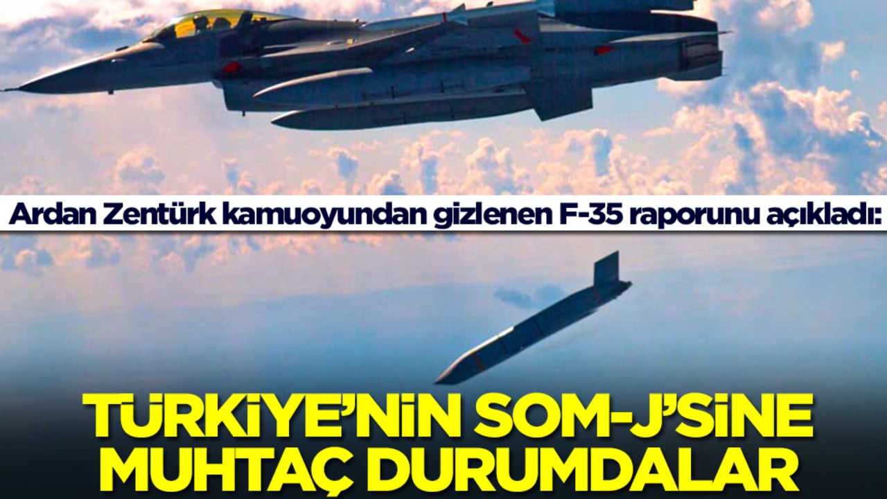 Ardan Zentürk kamuoyundan gizlenen F-35 raporunu açıkladı: Türkiye'nin SOM-J'sine muhtaçlar