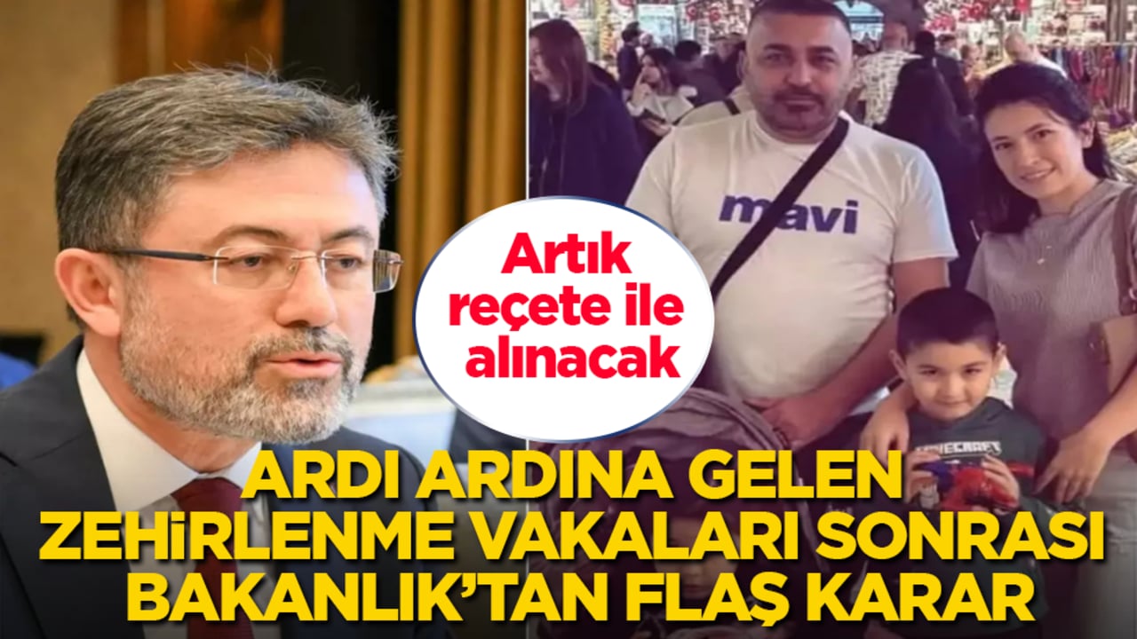 Ardı ardına gelen zehirlenme vakaları sonrası Bakanlık’tan flaş karar! Artık reçete ile alınacak