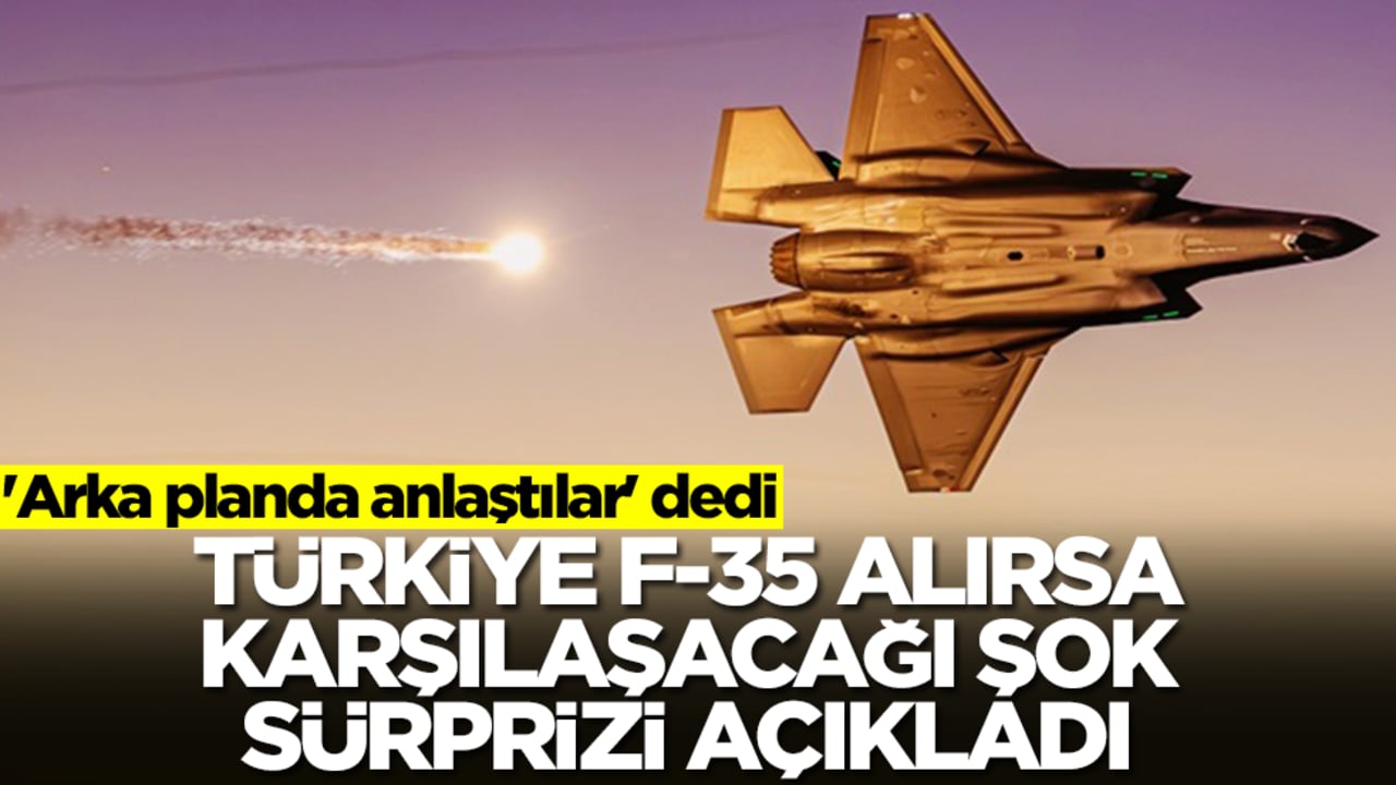 'Arka planda anlaştılar' dedi: Türkiye F-35 alırsa karşılaşacağı şok sürprizi açıkladı